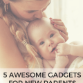 5 Awesome Gadgets for New Parents