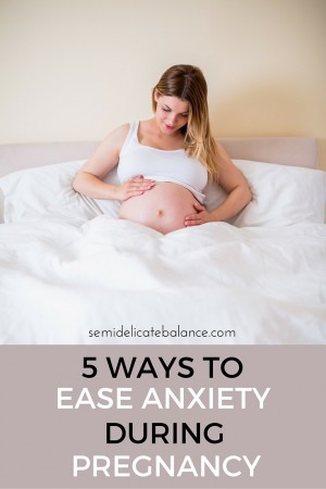 5 WAYS TO EASE ANXIETY DURING PREGNANCY